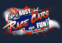 "Life is BUSY, but..... RACE CARS are FUN!" T-Shirt