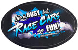 Decal- "Life is BUSY, but Race Cars are FUN!"